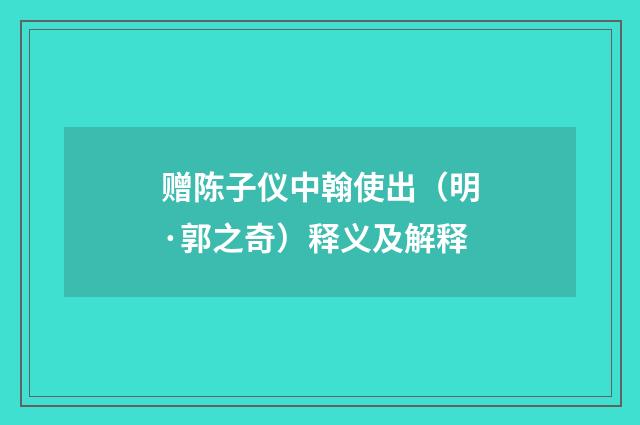赠陈子仪中翰使出（明·郭之奇）释义及解释