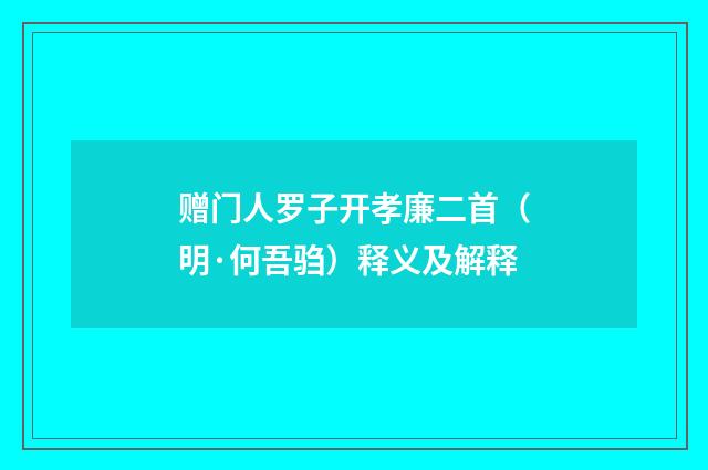 赠门人罗子开孝廉二首（明·何吾驺）释义及解释
