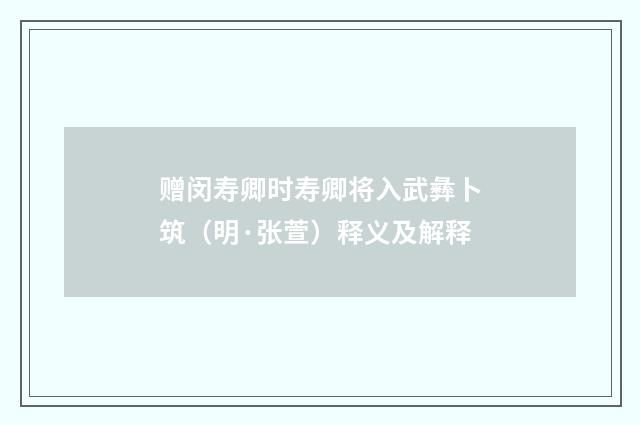 赠闵寿卿时寿卿将入武彝卜筑（明·张萱）释义及解释