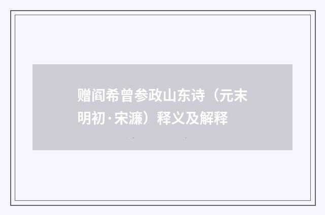 赠阎希曾参政山东诗（元末明初·宋濂）释义及解释