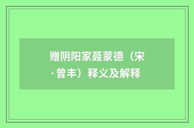 赠阴阳家聂蒙德（宋·曾丰）释义及解释
