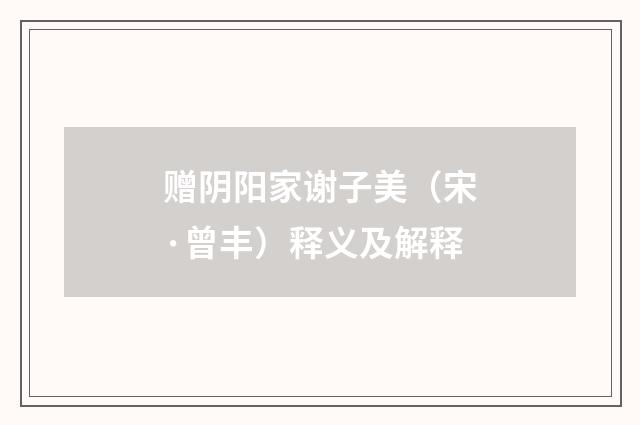 赠阴阳家谢子美（宋·曾丰）释义及解释