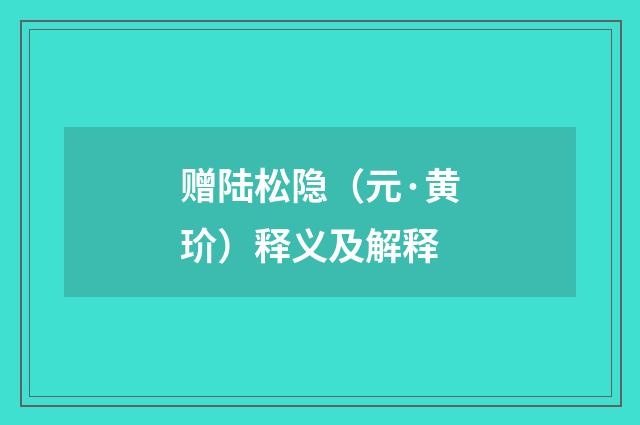 赠陆松隐（元·黄玠）释义及解释