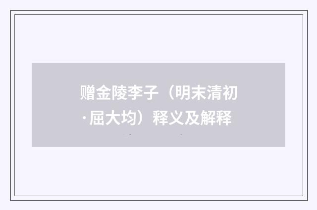 赠金陵李子（明末清初·屈大均）释义及解释