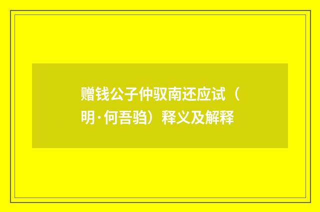 赠钱公子仲驭南还应试（明·何吾驺）释义及解释