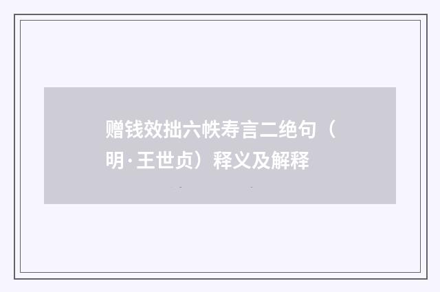 赠钱效拙六帙寿言二绝句（明·王世贞）释义及解释