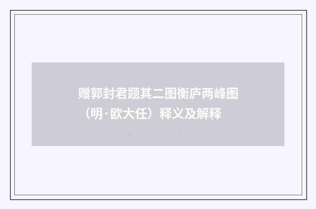 赠郭封君题其二图衡庐两峰图（明·欧大任）释义及解释
