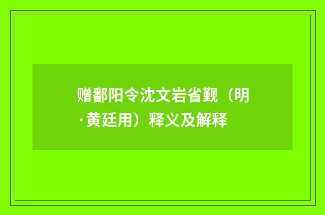 赠鄱阳令沈文岩省觐（明·黄廷用）释义及解释