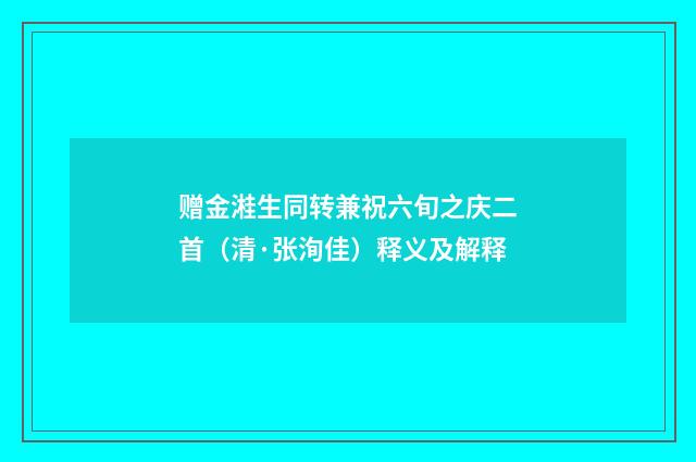赠金溎生同转兼祝六旬之庆二首（清·张洵佳）释义及解释