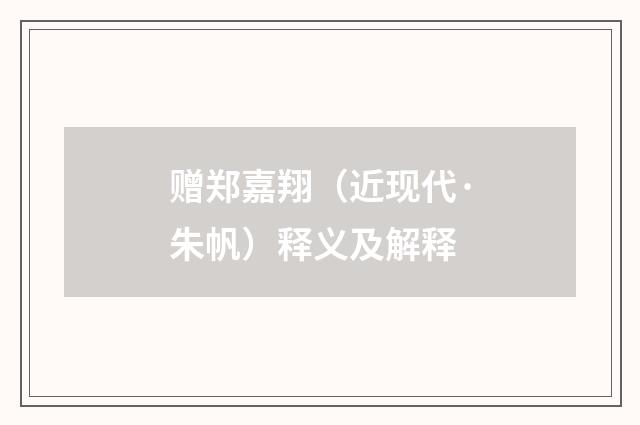 赠郑嘉翔（近现代·朱帆）释义及解释