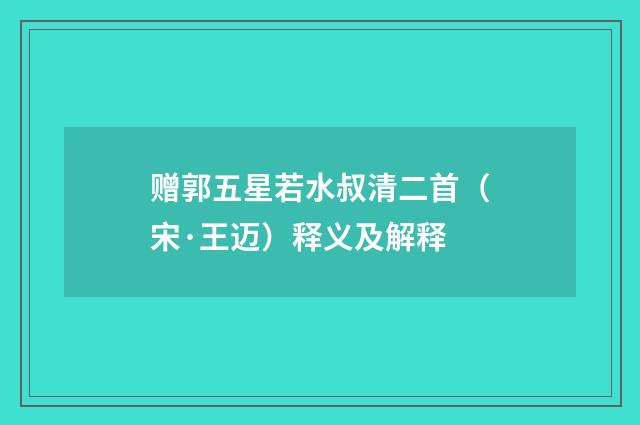 赠郭五星若水叔清二首（宋·王迈）释义及解释