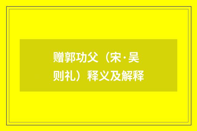 赠郭功父（宋·吴则礼）释义及解释