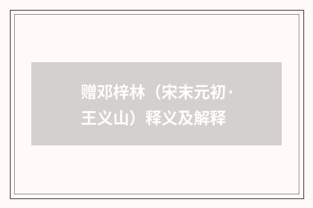 赠邓梓林（宋末元初·王义山）释义及解释