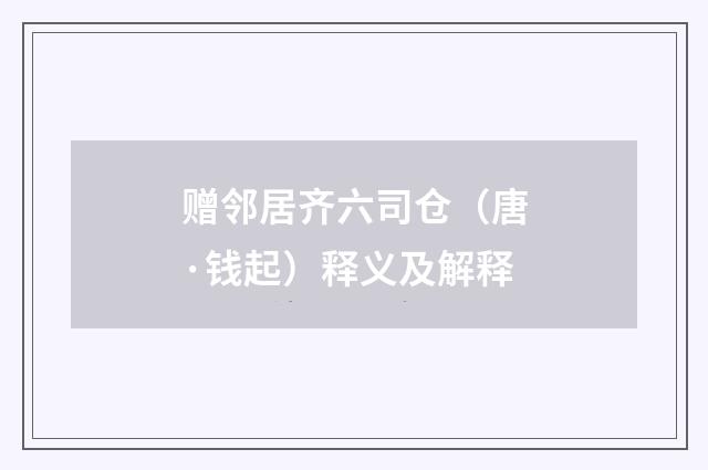 赠邻居齐六司仓（唐·钱起）释义及解释