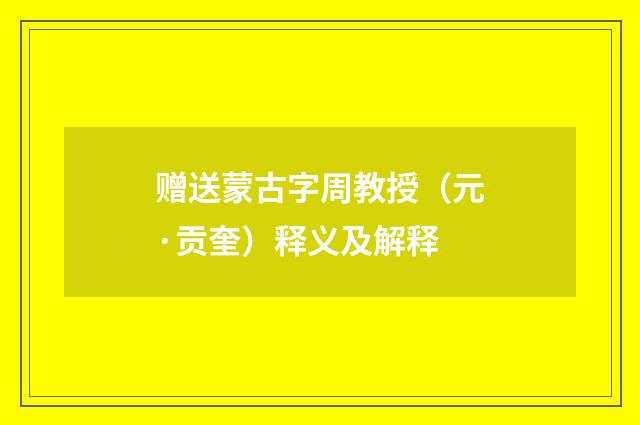 赠送蒙古字周教授（元·贡奎）释义及解释