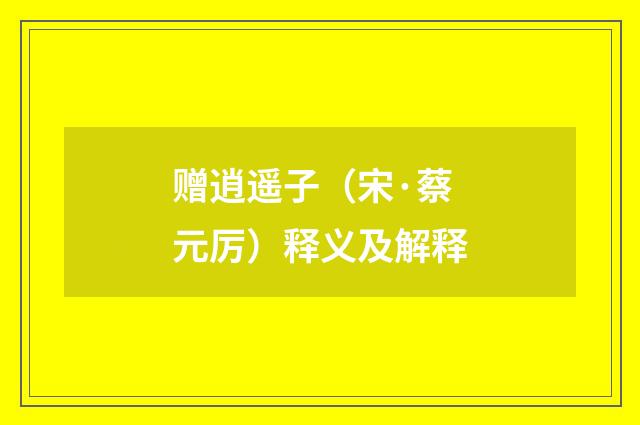 赠逍遥子（宋·蔡元厉）释义及解释