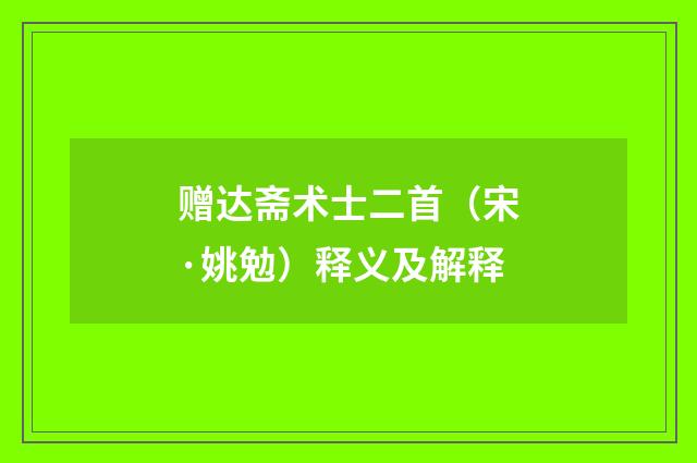 赠达斋术士二首（宋·姚勉）释义及解释