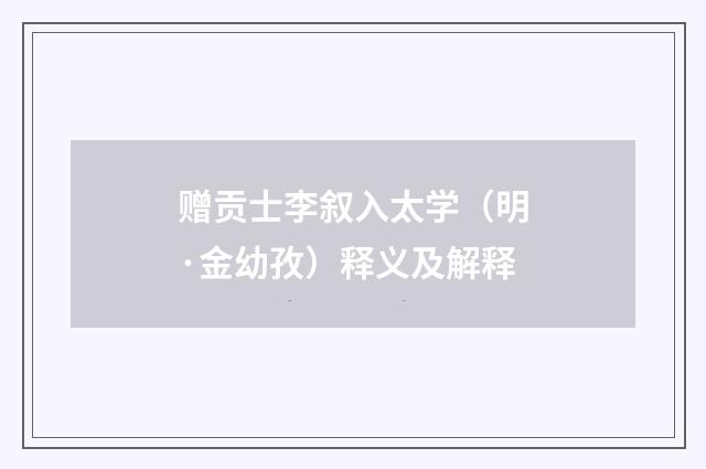 赠贡士李叙入太学（明·金幼孜）释义及解释