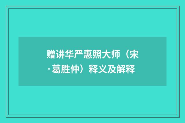 赠讲华严惠照大师（宋·葛胜仲）释义及解释