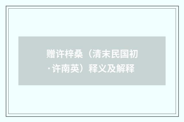 赠许梓桑（清末民国初·许南英）释义及解释