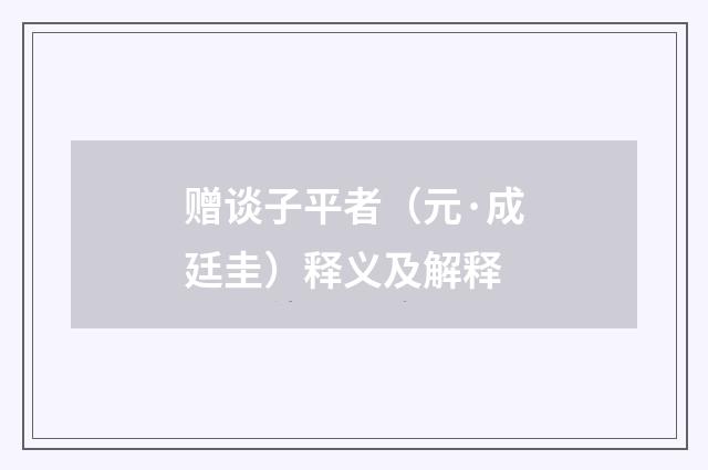赠谈子平者（元·成廷圭）释义及解释