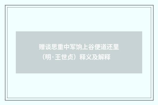 赠谈思重中军饷上谷便道还里（明·王世贞）释义及解释
