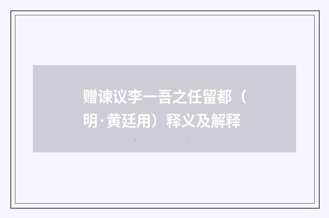 赠谏议李一吾之任留都（明·黄廷用）释义及解释