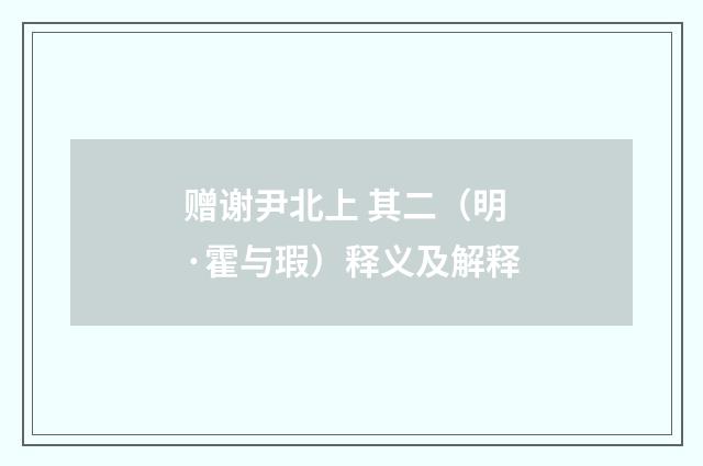 赠谢尹北上 其二（明·霍与瑕）释义及解释