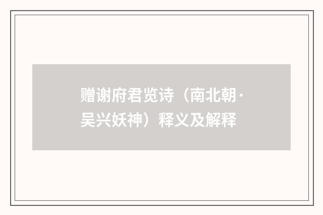 赠谢府君览诗（南北朝·吴兴妖神）释义及解释