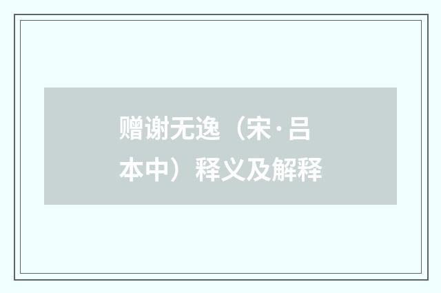 赠谢无逸（宋·吕本中）释义及解释