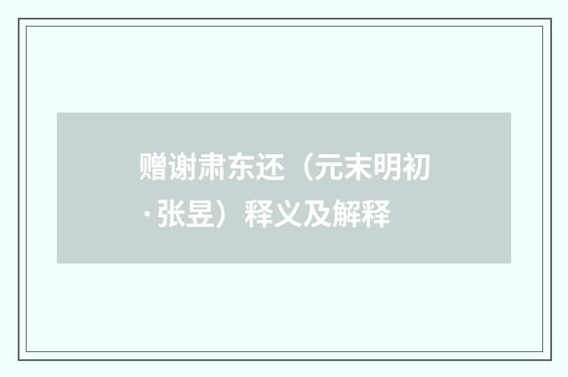 赠谢肃东还（元末明初·张昱）释义及解释