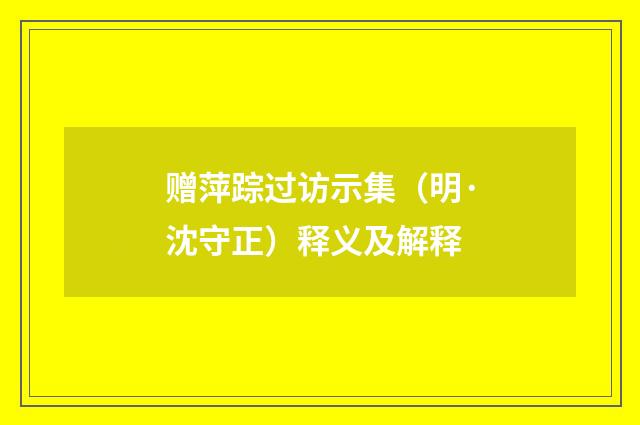 赠萍踪过访示集（明·沈守正）释义及解释