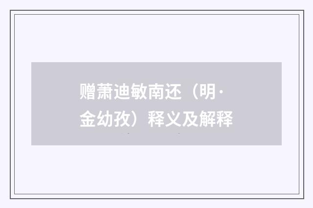 赠萧迪敏南还（明·金幼孜）释义及解释