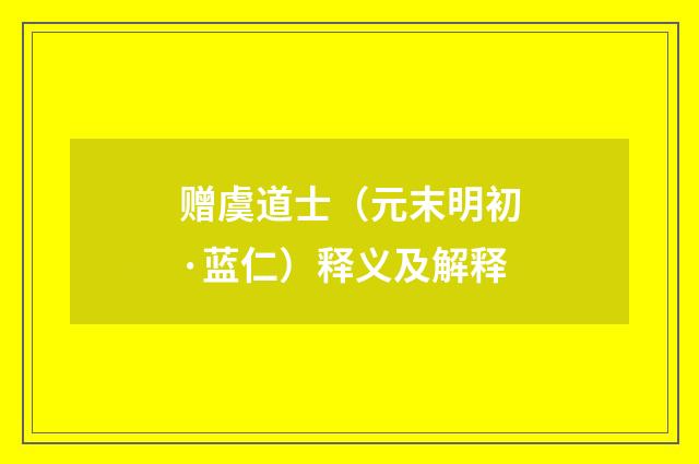 赠虞道士（元末明初·蓝仁）释义及解释