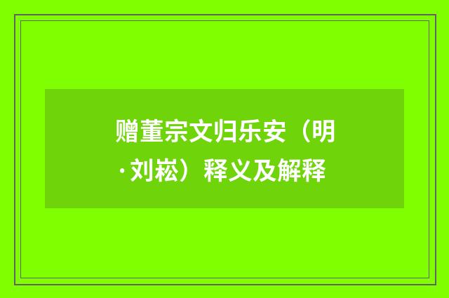 赠董宗文归乐安（明·刘崧）释义及解释