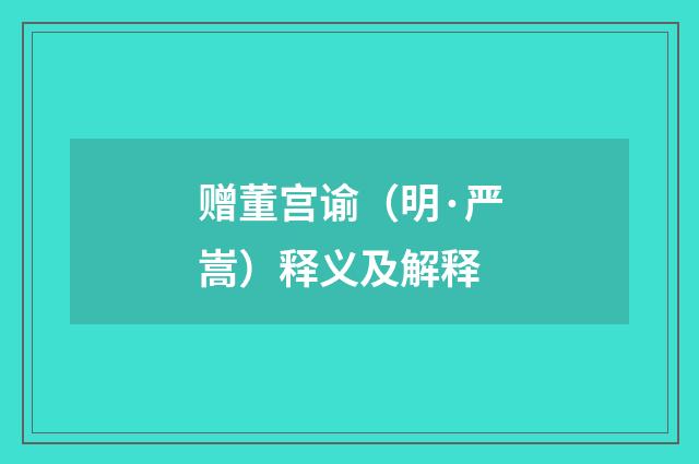 赠董宫谕（明·严嵩）释义及解释