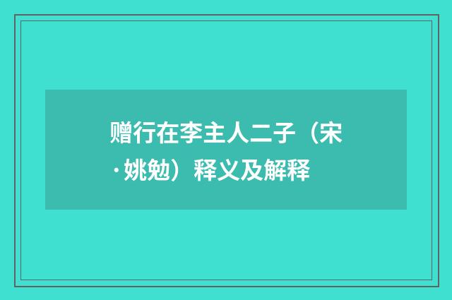 赠行在李主人二子（宋·姚勉）释义及解释