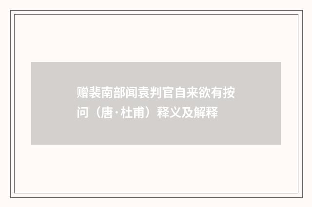 赠裴南部闻袁判官自来欲有按问（唐·杜甫）释义及解释