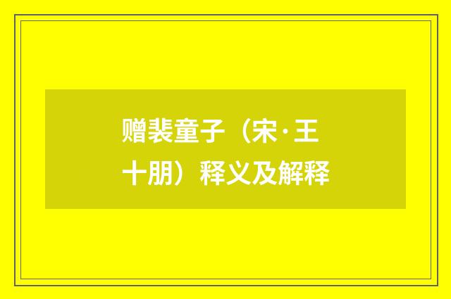 赠裴童子（宋·王十朋）释义及解释