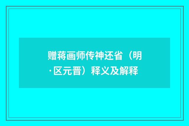 赠蒋画师传神还省（明·区元晋）释义及解释
