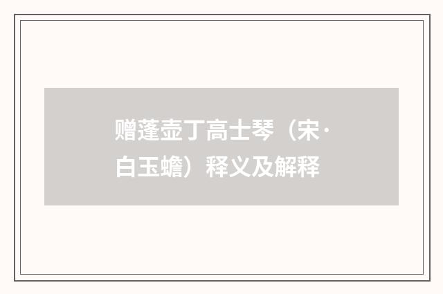 赠蓬壶丁高士琴（宋·白玉蟾）释义及解释