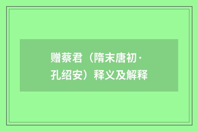 赠蔡君（隋末唐初·孔绍安）释义及解释