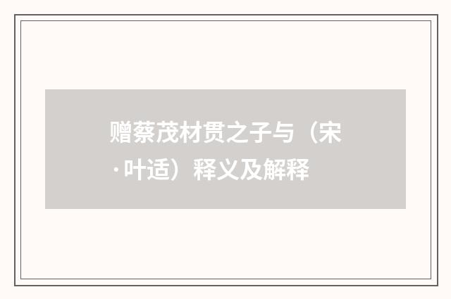 赠蔡茂材贯之子与（宋·叶适）释义及解释