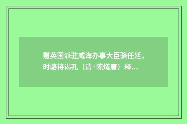 赠英国派驻威海办事大臣骆任廷，时骆将谒孔（清·陈爔唐）释义及解释