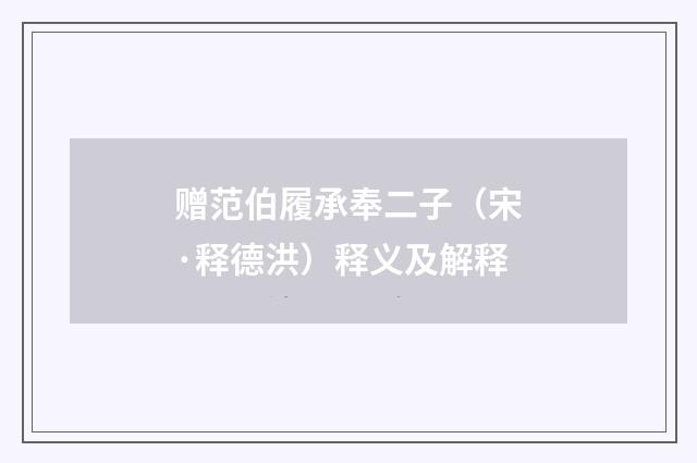 赠范伯履承奉二子（宋·释德洪）释义及解释