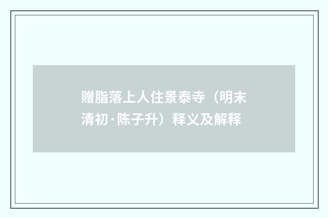 赠脂落上人住景泰寺（明末清初·陈子升）释义及解释