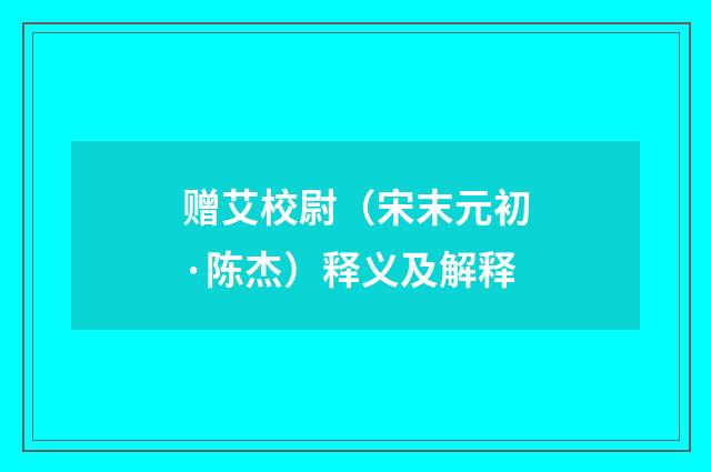 赠艾校尉（宋末元初·陈杰）释义及解释