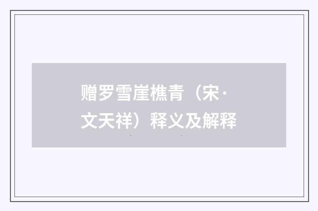 赠罗雪崖樵青（宋·文天祥）释义及解释