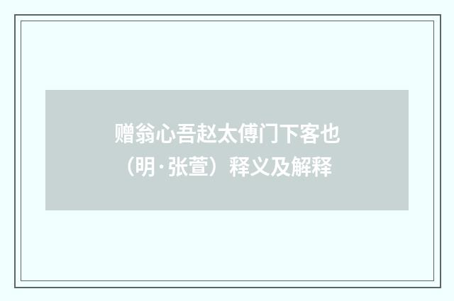 赠翁心吾赵太傅门下客也（明·张萱）释义及解释