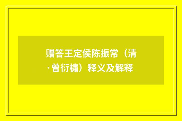 赠答王定侯陈振常（清·曾衍橚）释义及解释